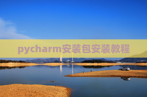 pycharm安装包安装教程 pycharm安装包安装教程