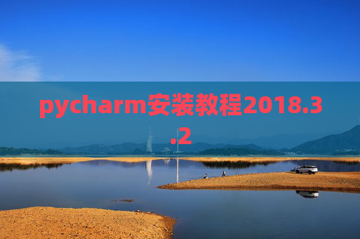 pycharm安装教程2018.3.2 pycharm安装教程2018.3.2